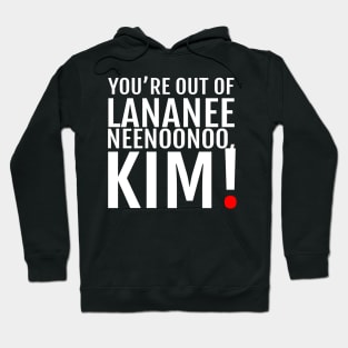 YOU'RE OUT... - Lananeeneenoonoo quote Hoodie